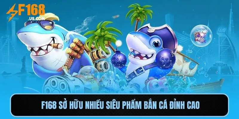 F168 sở hữu nhiều siêu phẩm bắn cá đỉnh cao